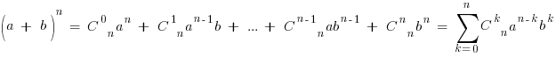 (a~+~b)^n~=~C^0_n a^n~+~C^1_n a^{n-1}b~+~...~+~C^{n-1}_n ab^{n-1}~+~C^n_n b^n~=~sum{k=0}{n}{C^k_n a^{n-k}b^k}